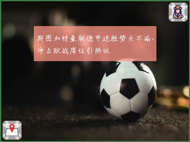 斯图加特豪取德甲连胜势头不减，冲击欧战席位引热议